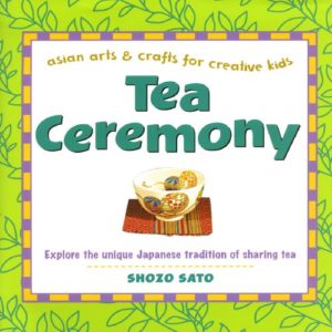 Tea Ceremony: Asian Arts and Crafts for Creative Kids