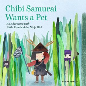 Chibi Samurai Wants a Pet: An Adventure with Little Kunoichi the Ninja Girl