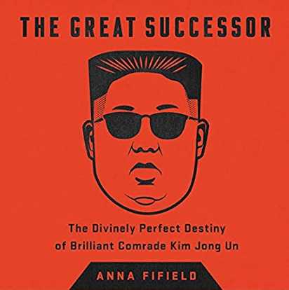 The Great Successor: The Divinely Perfect Destiny of Brilliant Comrade Kim Jong Un by Anna Fifield