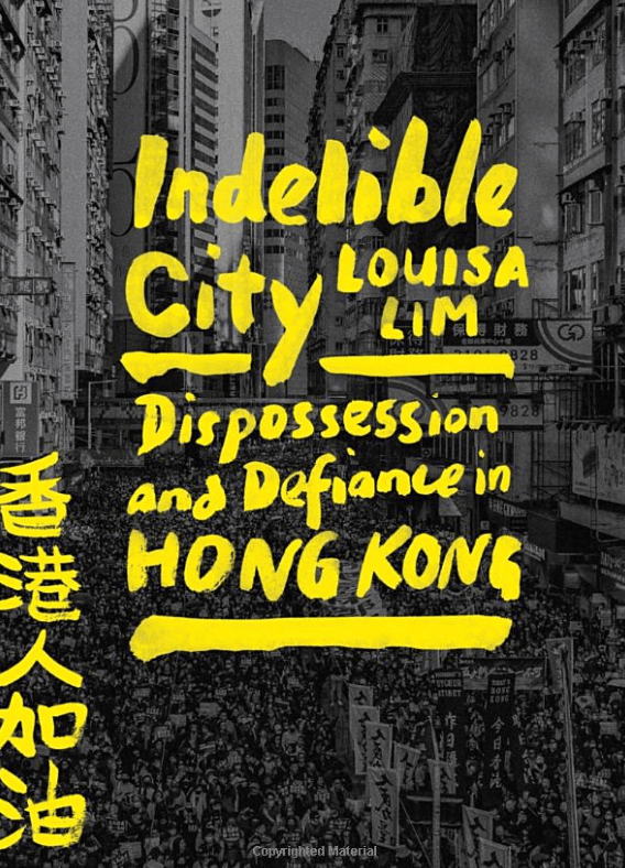 Indelible City: Dispossession and Defiance by Louisa Lim